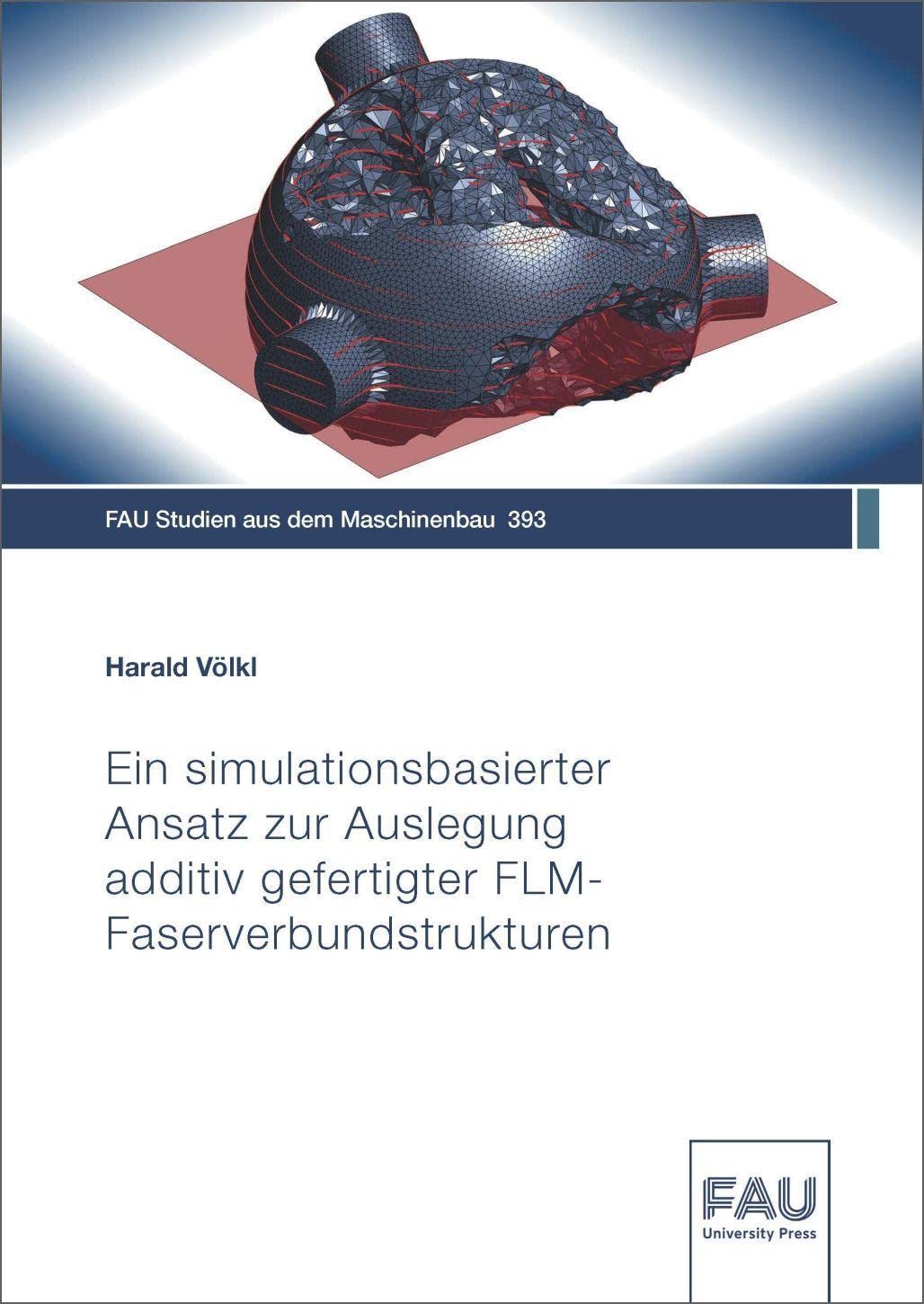 Ein simulationsbasierter Ansatz zur Auslegung additiv gefertigter FLM-Faserverbundstrukturen (FAU Studien aus dem Maschinenbau) Business & Technology