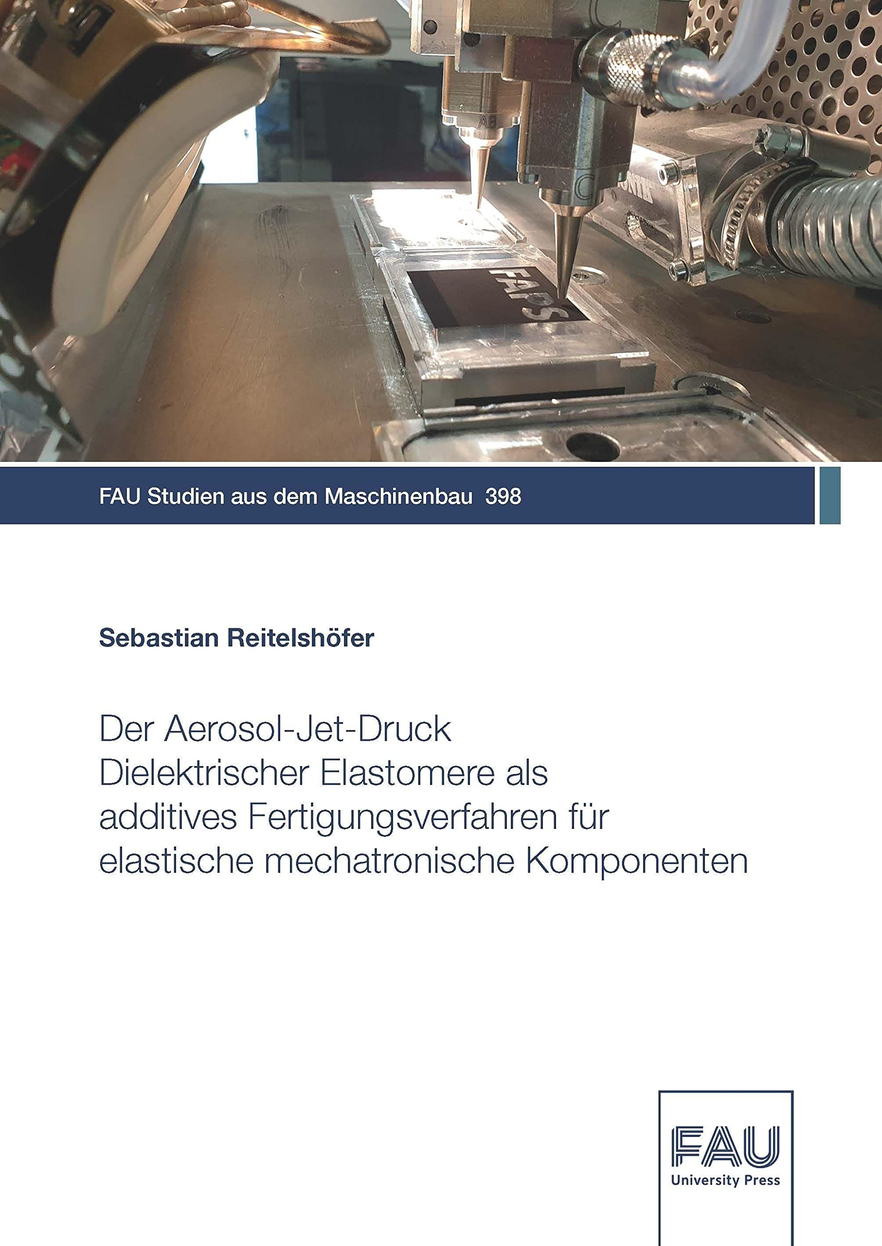 Der Aerosol-Jet-Druck Dielektrischer Elastomere als additives Fertigungsverfahren für elastische mechatronische Komponenten (FAU Studien aus dem Maschinenbau) Business & Technology