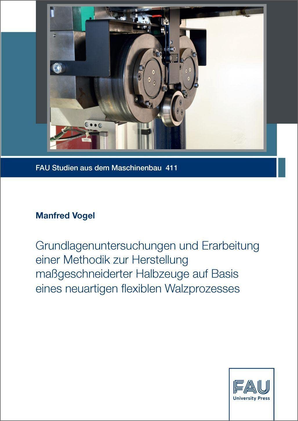Grundlagenuntersuchungen und Erarbeitung einer Methodik zur Herstellung maßgeschneiderter Halbzeuge auf Basis eines neuartigen flexiblen Walzprozesses (FAU Studien aus dem Maschinenbau) Business & Technology