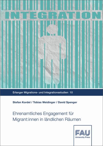 Ehrenamtliches Engagement für Migrant:innen in ländlichen Räumen (Erlanger Migrations- und Integrationsstudien) Social Sciences