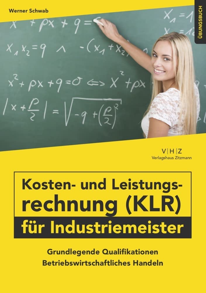 Kosten- und Leistungsrechnung (KLR) für Industriemeister Übungsbuch: Grundlegende Qualifikationen - Betriebswirtschaftliches Handeln (Meister für Schutz und Sicherheit - Grundlegende Qualifikationen) Business, Finance & Career