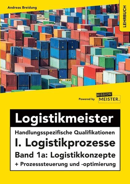 Logistikmeister Handlungsspezifische Qualifikationen I. Logistikprozesse - Band 1a: Logistikkonzepte + Prozesssteuerung und -optimierung Learning & Reference