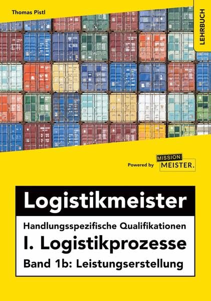 Logistikmeister Handlungsspezifische Qualifikationen I. Logistikprozesse - Band 1b: Leistungserstellung Learning & Reference