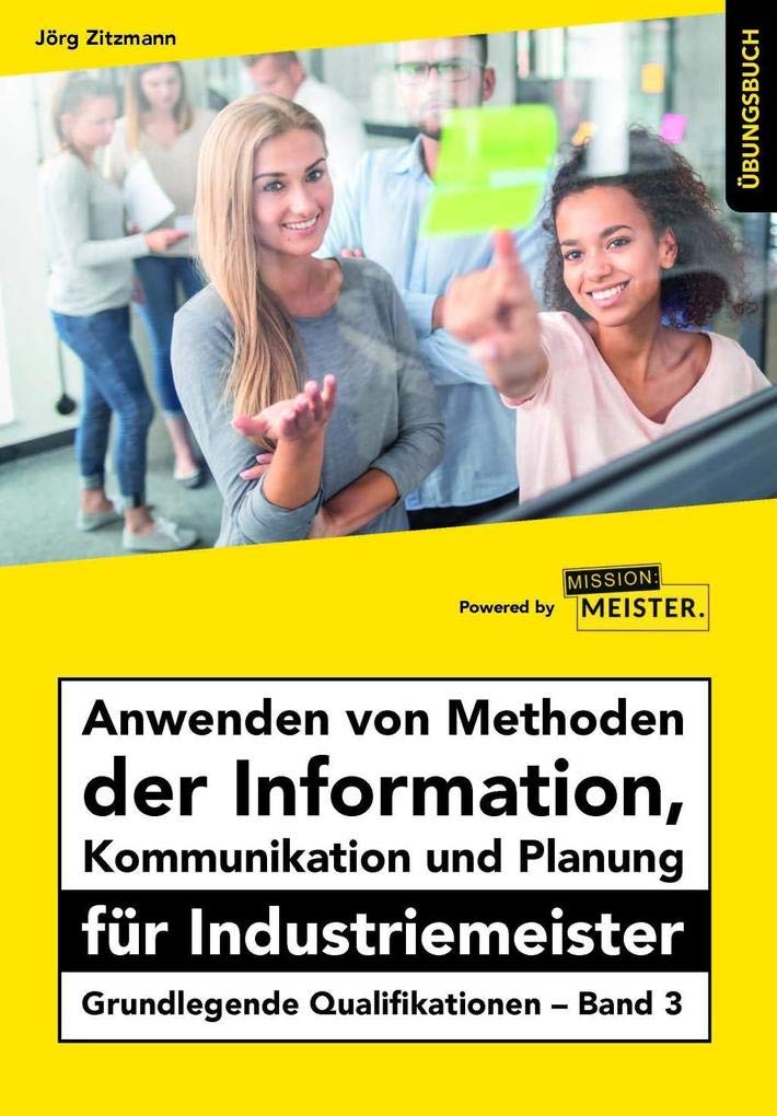 Anwenden von Methoden der Information, Kommunikation und Planung für Industriemeister Übungsbuch Business, Finance & Career