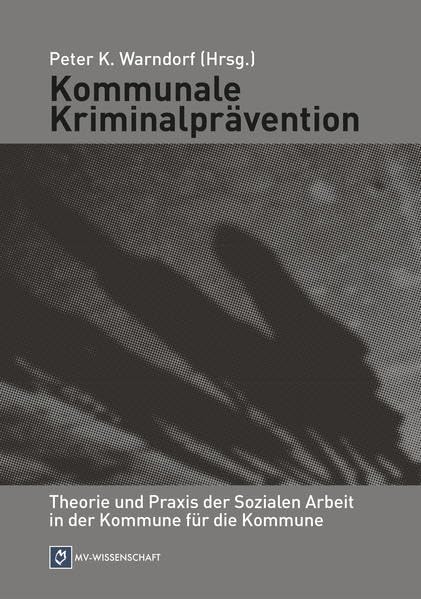 Kommunale Kriminalprävention: Theorie und Praxis der Sozialen Arbeit in und für die Kommune (Theorie und Praxis der sozialen Arbeit in der Kommune für die Kommune) Social Sciences