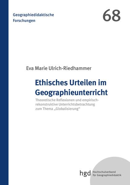 Ethisches Urteilen im Geographieunterricht: Theoretische Reflexionen und empirisch-rekonstruktive Unterrichtsbetrachtung zum Thema "Globalisierung Learning & Reference