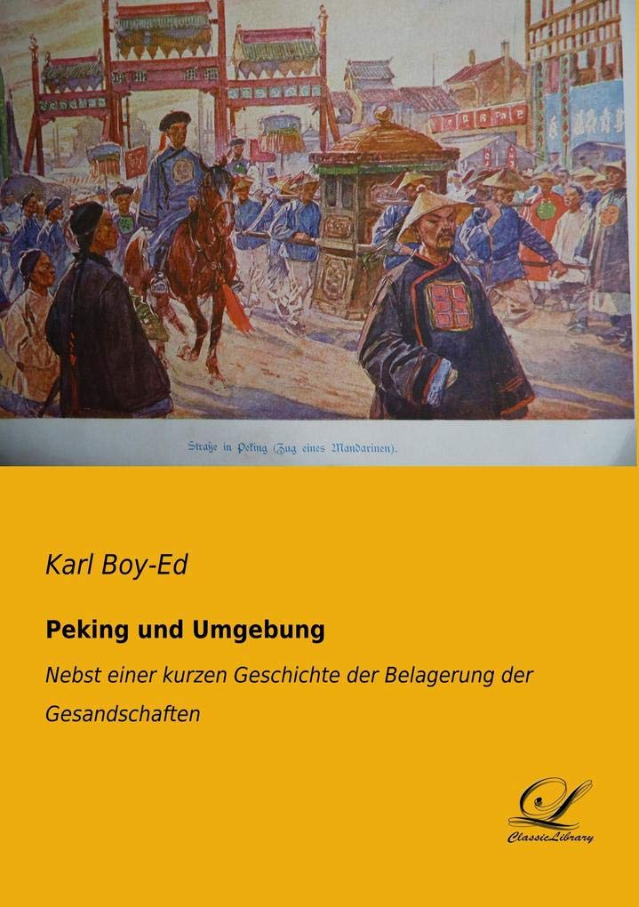 Peking und Umgebung: Nebst einer kurzen Geschichte der Belagerung der Gesandschaften Leisure, Home & Garden