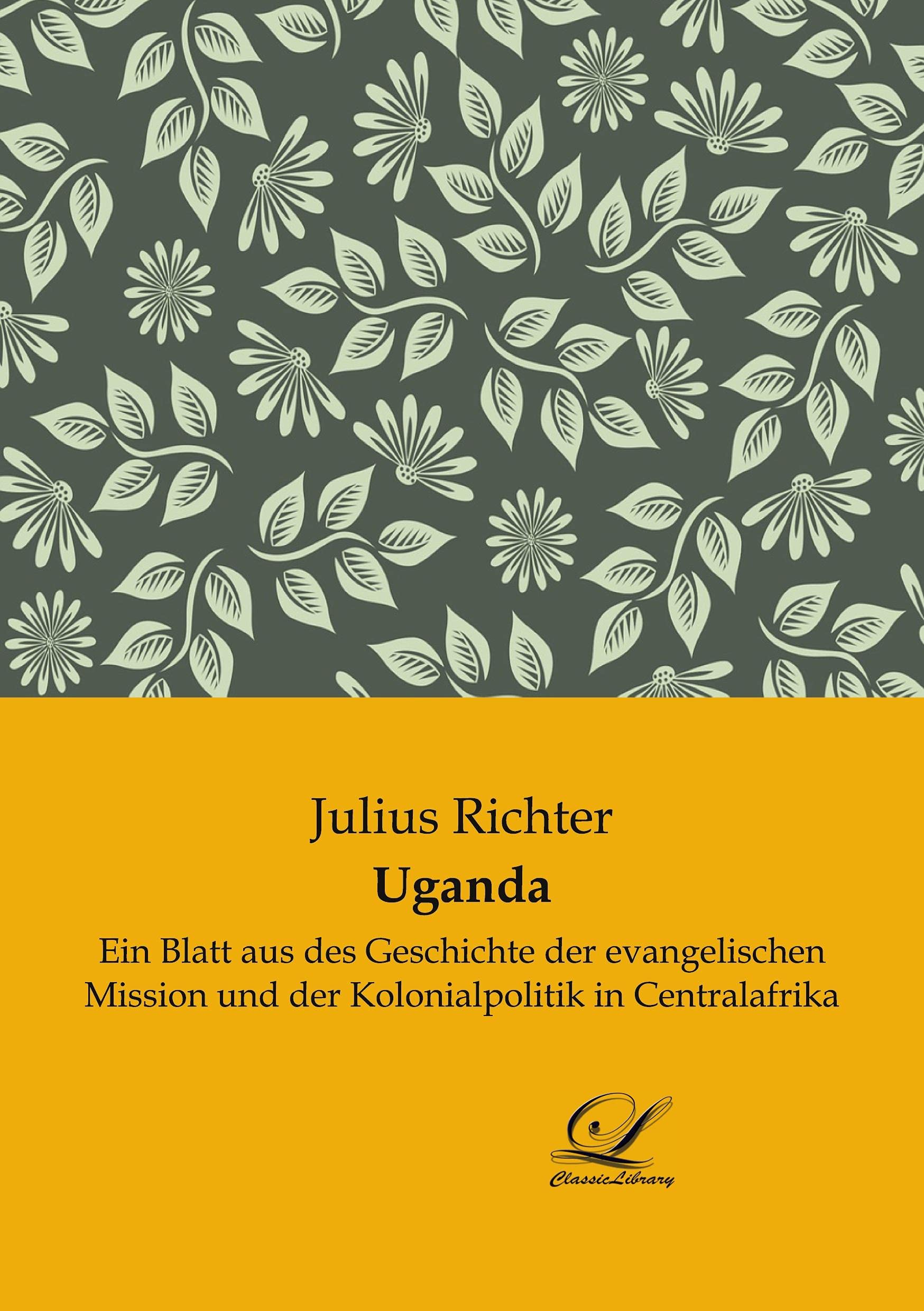 Uganda: Ein Blatt aus des Geschichte der evangelischen Mission und der Kolonialpolitik in Centralafrika Religion & Esotericism