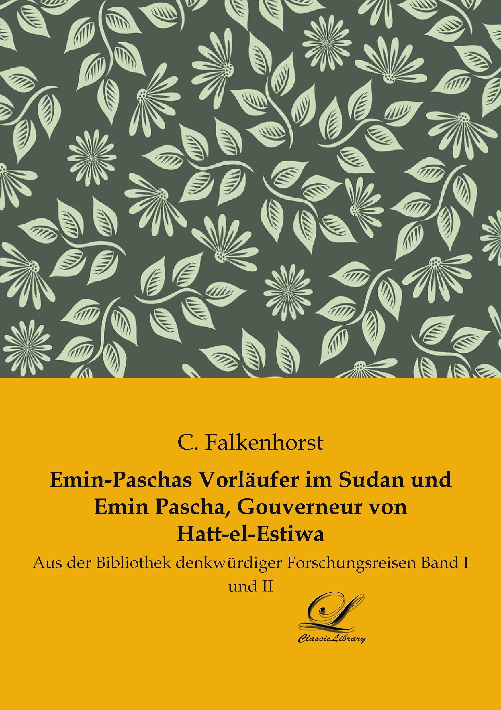 Emin-Paschas Vorläufer im Sudan und Emin Pascha, Gouverneur von Hatt-el-Estiwa: Aus der Bibliothek denkwürdiger Forschungsreisen Band I und II Leisure, Home & Garden