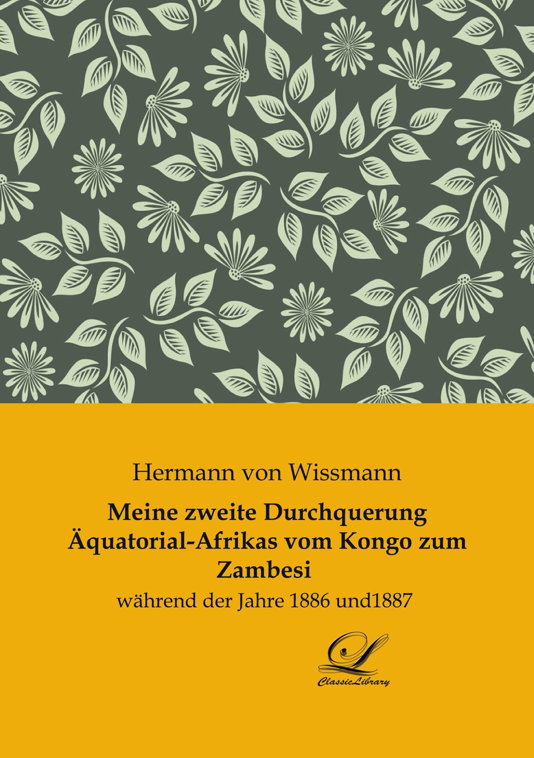 Meine zweite Durchquerung Äquatorial-Afrikas vom Kongo zum Zambesi: während der Jahre 1886 und1887 Leisure, Home & Garden