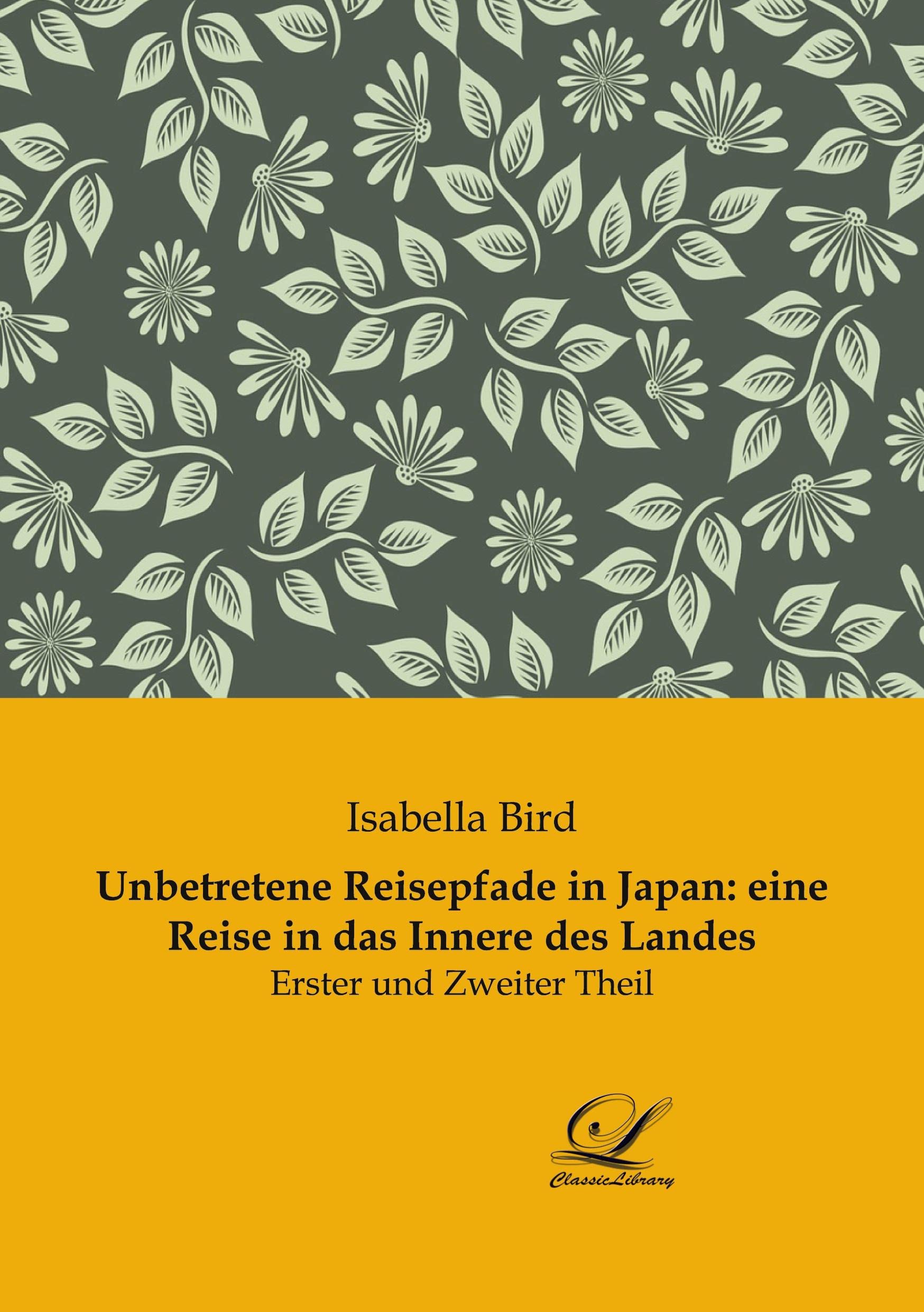 Unbetretene Reisepfade in Japan: eine Reise in das Innere des Landes: Erster und Zweiter Theil Leisure, Home & Garden