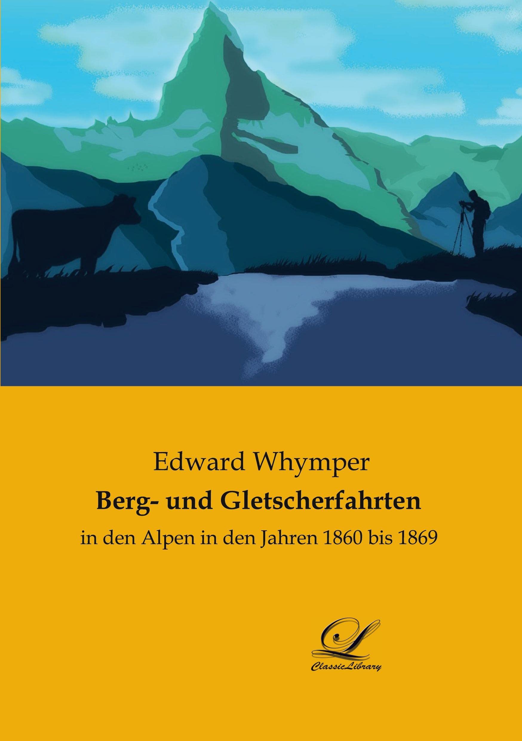 Berg- und Gletscherfahrten: in den Alpen in den Jahren 1860 bis 1869 Leisure & Fun
