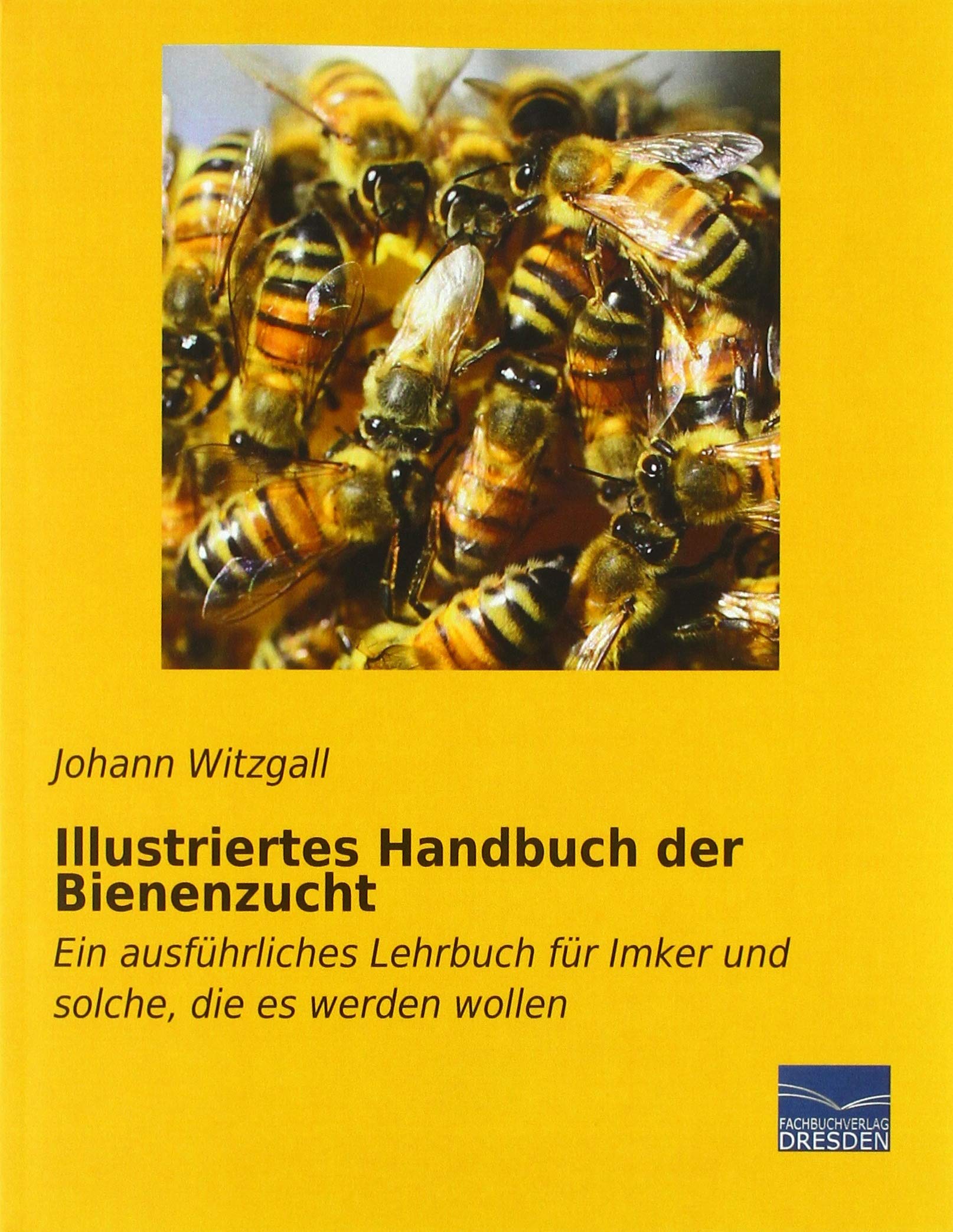 Illustriertes Handbuch der Bienenzucht: Ein ausführliches Lehrbuch für Imker und solche, die es werden wollen Pets