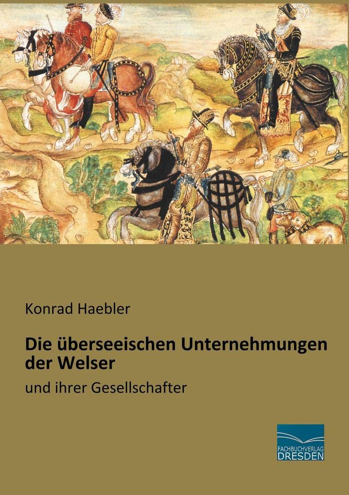 Die überseeischen Unternehmungen der Welser: und ihrer Gesellschafter Politics & History