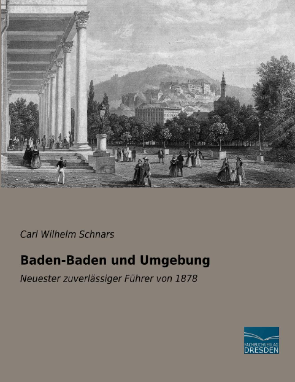 Baden-Baden und Umgebung: Neuester zuverlässiger Führer: Neuester zuverlässiger Führer von 1878 Politics & History
