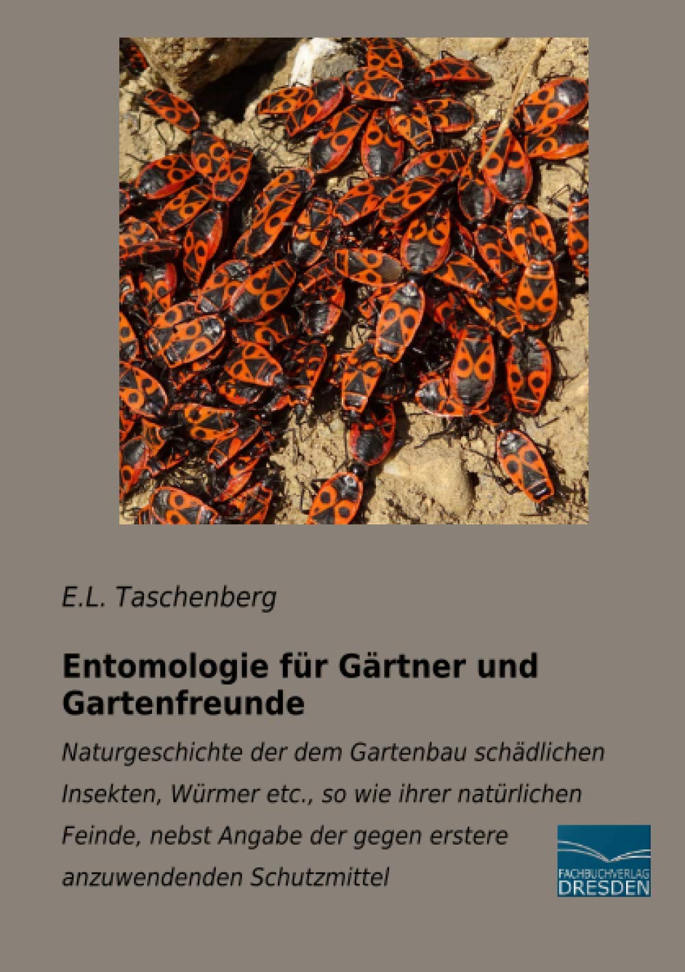 Entomologie für Gärtner und Gartenfreunde: Naturgeschichte der dem Gartenbau schädlichen Insekten, Würmer etc., so wie ihrer natürlichen Feinde, nebst ... der gegen erstere anzuwendenden Schutzmittel Media & Communication
