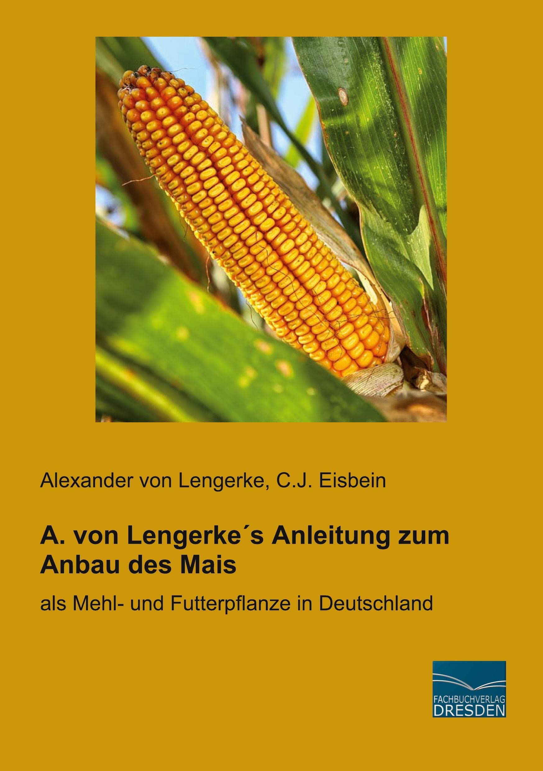A. von Lengerke´s Anleitung zum Anbau des Mais: als Mehl- und Futterpflanze in Deutschland Media & Communication