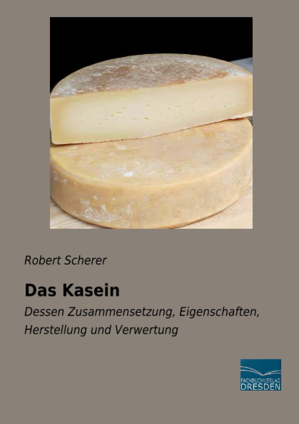 Das Kasein: Dessen Zusammensetzung, Eigenschaften, Herstellung und Verwertung Media & Communication