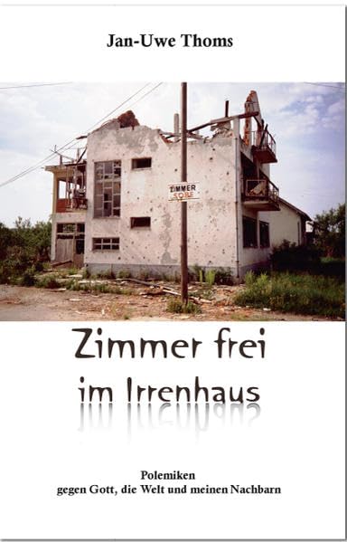 Zimmer frei im Irrenhaus: Polemiken gegen Gott, die Welt und meinen Nachbarn Humour & Satire