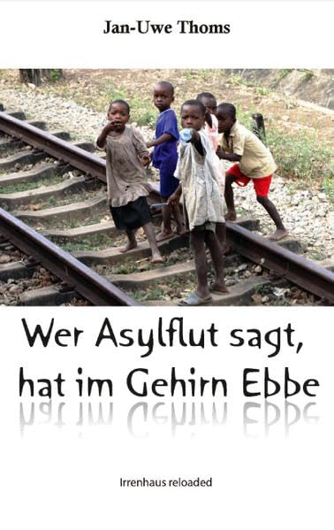 Wer Asyflut sagt, hat im Gehirn Ebbe: Irrenhaus reloaded 2.0 Humour & Satire