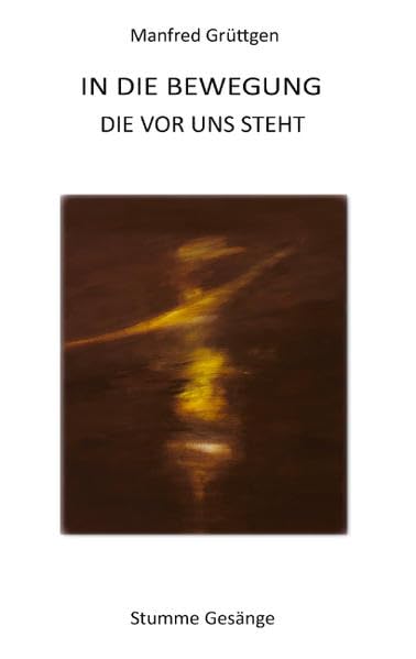 In die Bewegung, die vor uns steht: Stumme Gesänge Poetry