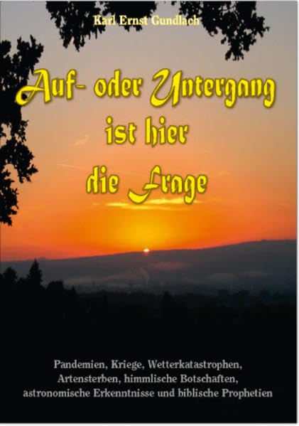 Auf- oder Untergang ist hier die Frage: Pandemien, Kriege, Wetterkatastrophen, Artensterben, himmlische Botschaften, astronomische Erkenntnisse und biblische Prophetien Religion & Esotericism
