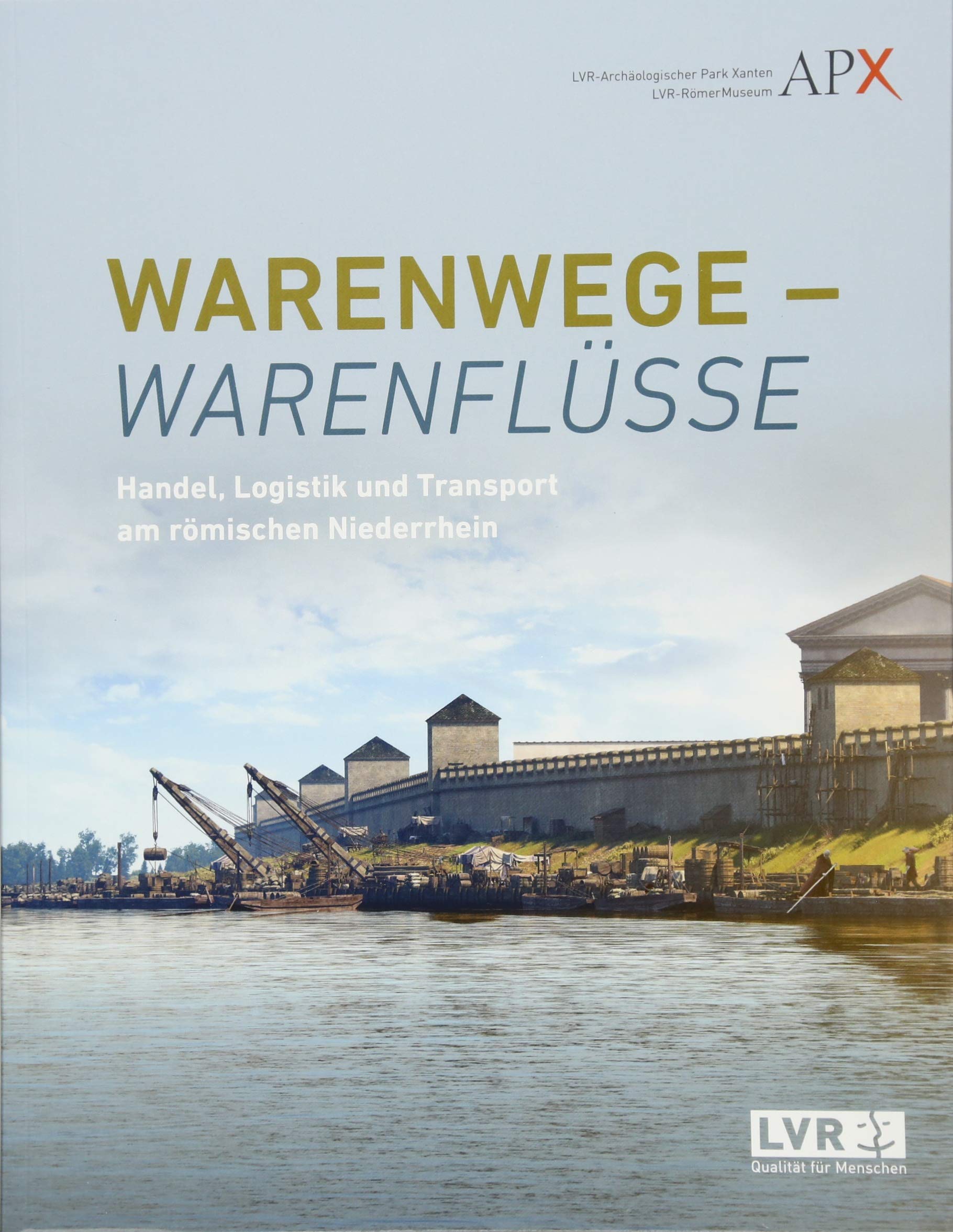 Warenwege - Warenflüsse: Handel, Logistik und Transport am römischen Niederrhein (Xantener Berichte) Natural Sciences