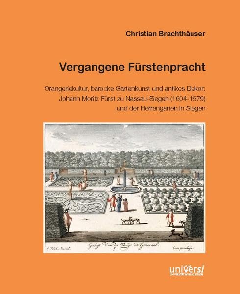 Vergangene Fürstenpracht: Orangeriekultur, barocke Gartenkunst und antikes Dekor: Johann Moritz Fürst zu Nassau-Siegen(1604-1679) und der Herrengarten in Siegen Architecture