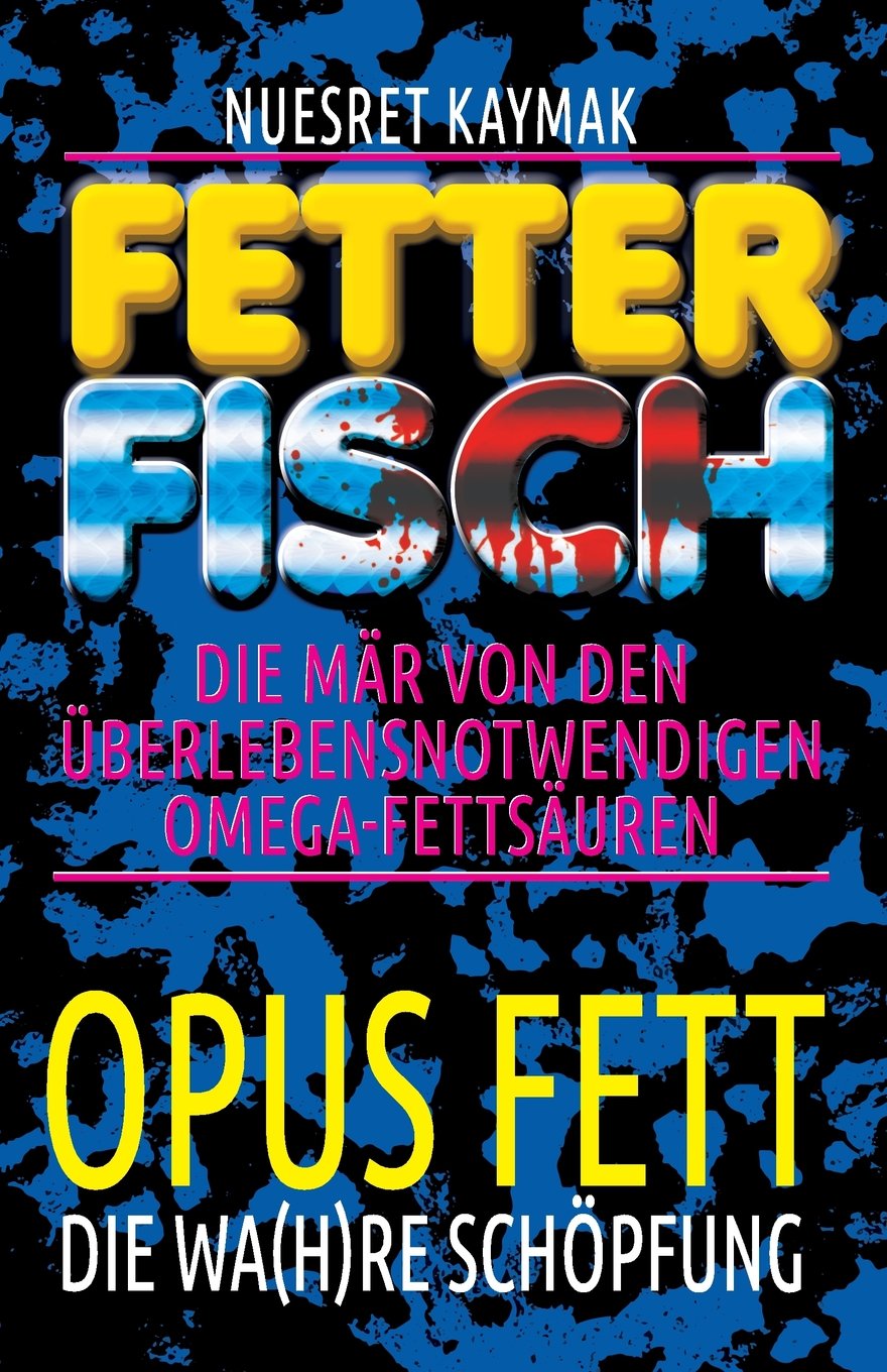 Fetter Fisch - Die Mär von den überlebensnotwendigen Omega-Fettsäuren: Opus Fett - Die wa(h)re Schöpfung (FETTER FISCH - Die Mär von den ungesättigten Omega3-Fettsäuren, Band 1) Humour & Satire
