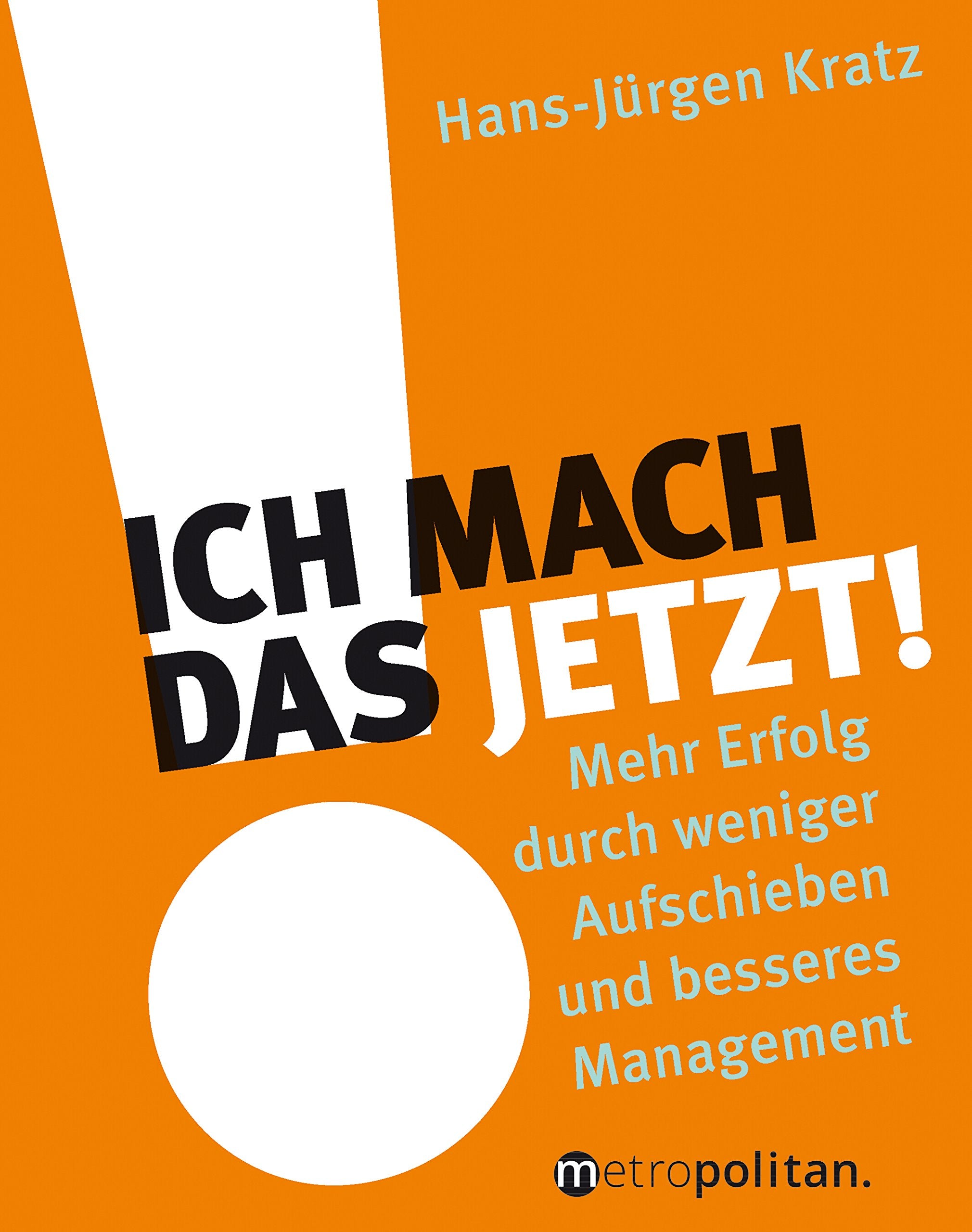 Ich mach das jetzt!: Mehr Erfolg durch weniger Aufschieben und besseres Management (metropolitan Bücher) Business, Finance & Career