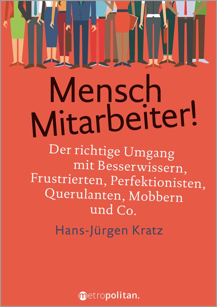 Mensch Mitarbeiter!: Der richtige Umgang mit Besserwissern, Frustrierten, Perfektionisten, Querulanten, Mobbern und Co. (metropolitan Bücher) Law