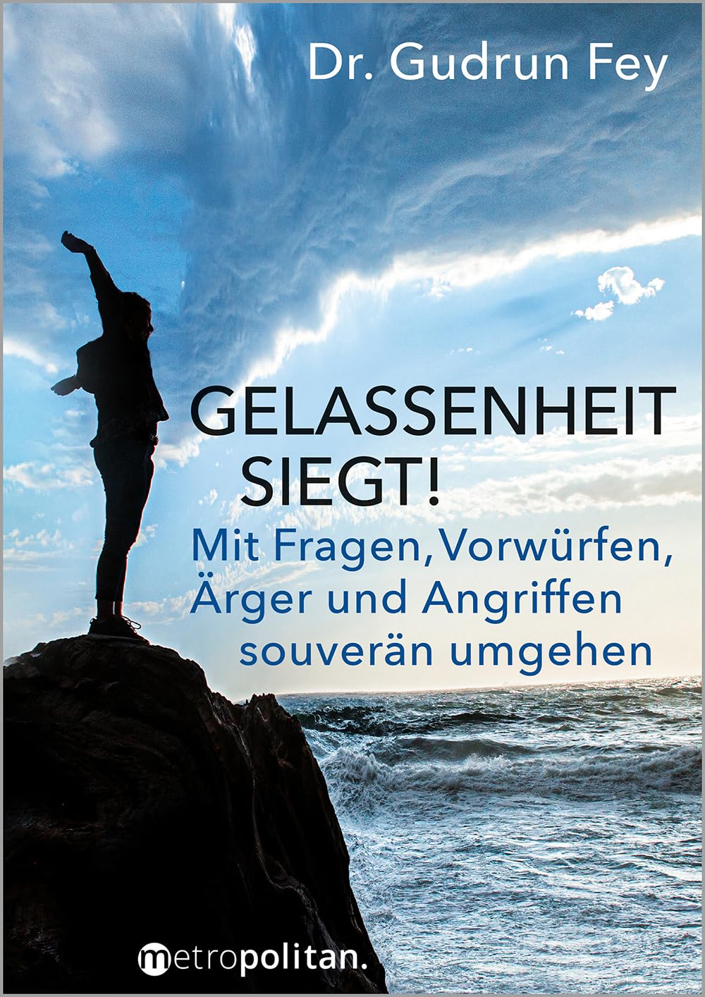 Gelassenheit siegt!: Mit Fragen, Vorwürfen, Ärger und Angriffen souverän umgehen (metropolitan Bücher) Business, Finance & Career