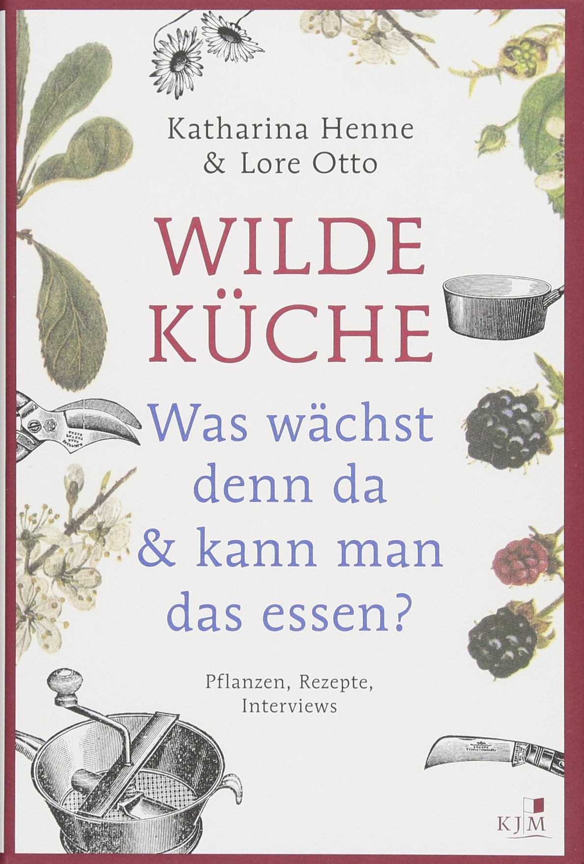 Wilde Küche - Pflanzen, Rezepte, Interviews Leisure, Home & Garden
