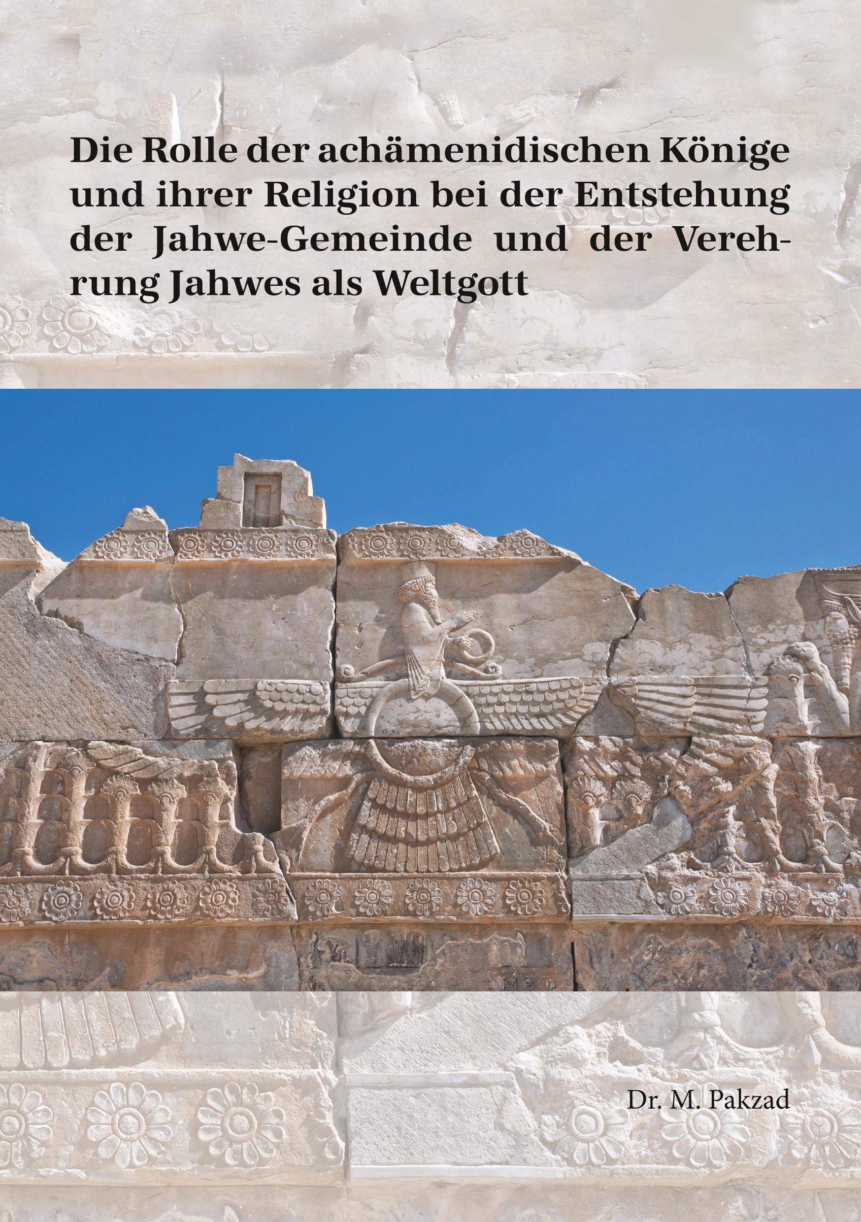 Die Rolle der achämenidischen Könige und ihrer Religion bei der Entstehung der Jahwe-Gemeinde und der Verehrung Jahwes als Weltgott Natural Sciences