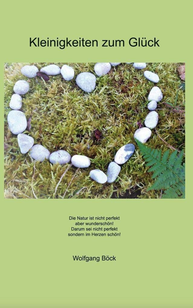 Kleinigkeiten zum Glück: Die Natur ist nicht perfekt aber wunderschön! Darum sei nicht perfekt sondern im Herzen schön! Contemporary literature Books