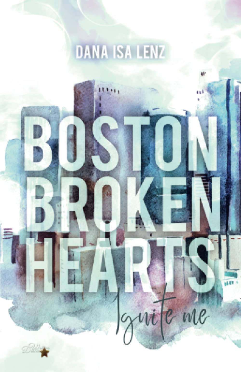 Boston Broken Hearts: Ignite Me (Boston-Broken-Hearts-Reihe, Band 4) Contemporary literature