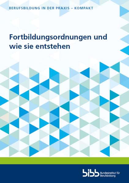 Fortbildungsordnungen und wie sie entstehen (Berufsbildung in der Praxis - kompakt) Education & Training