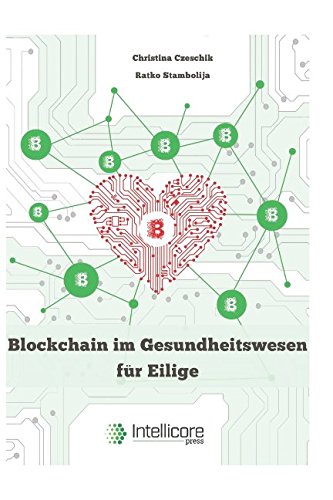 Blockchain im Gesundheitswesen für Eilige: Elektronische Patientenakten, Medikationsplanung, automatische Abrechnung und mehr (Intellicore-Dossiers, Band 1) Medicine