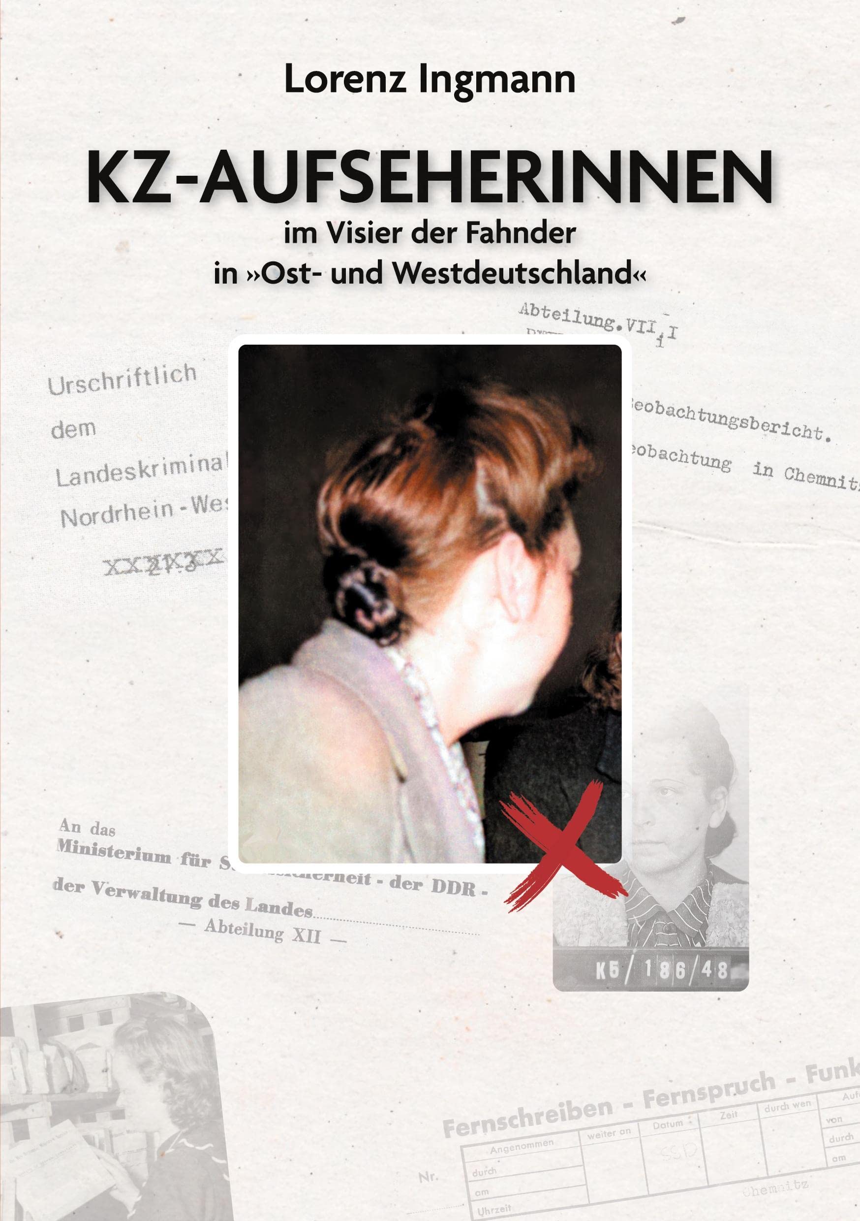 KZ-Aufseherinnen im Visier der Fahnder in »Ost- und Westdeutschland« Memories