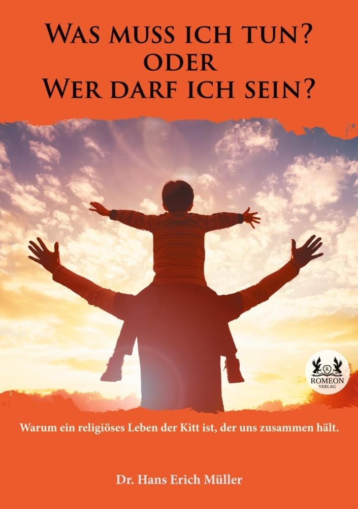 Was muss ich tun? oder Wer darf ich sein?: Warum ein religiöses Leben der Kitt ist, der uns zusammen hält. Philosophy