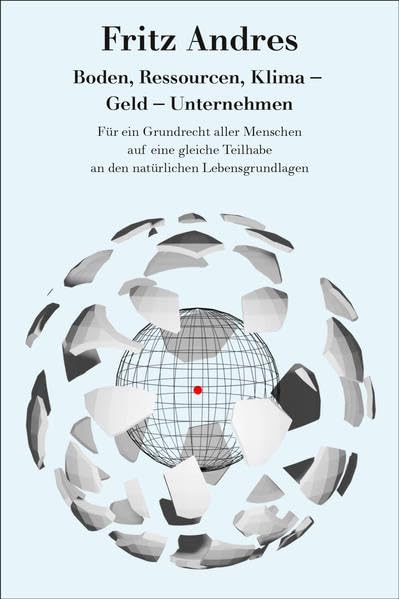 Boden, Ressourcen, Klima – Geld – Unternehmen: Für ein Grundrecht aller Menschen auf eine gleiche Teilhabe an den natürlichen und wirtschaftlichen Lebensgrundlagen Business, Finance & Career
