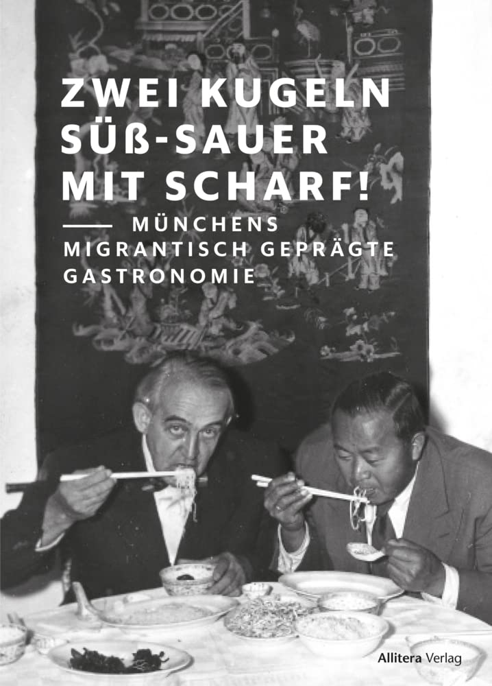 Zwei Kugeln süß-sauer mit scharf: Münchens migrantisch geprägte Gastronomie (Beiträge zur Migrationsgeschichte) Books