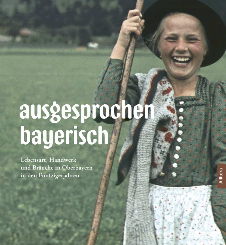 ausgesprochen bayerisch. Lebensart, Handwerk und Bräuche in Oberbayern in den Fünfzigerjahren. Bildband mit Fotografien von Paul Ernst Rattelmüller zur Heimat Bayern Travel Books