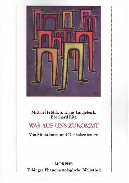 Was auf uns zukommt: Von Situationen und Denkabenteuern (Tübinger Phänomenologische Bibliothek) Philosophy