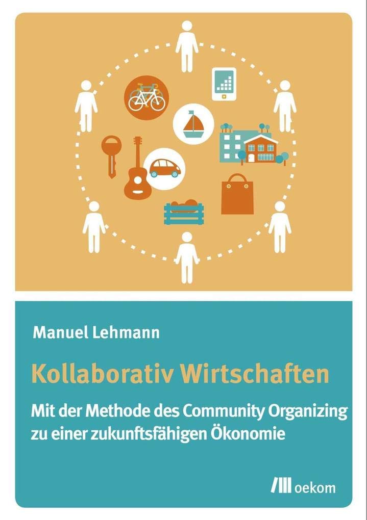 Kollaborativ Wirtschaften: Mit der Methode des Community Organizing zu einer zukunftsfähigen Ökonomie Law