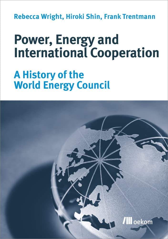 Power, Energy and International Cooperation: A History of the World Energy Council Business, Finance & Career