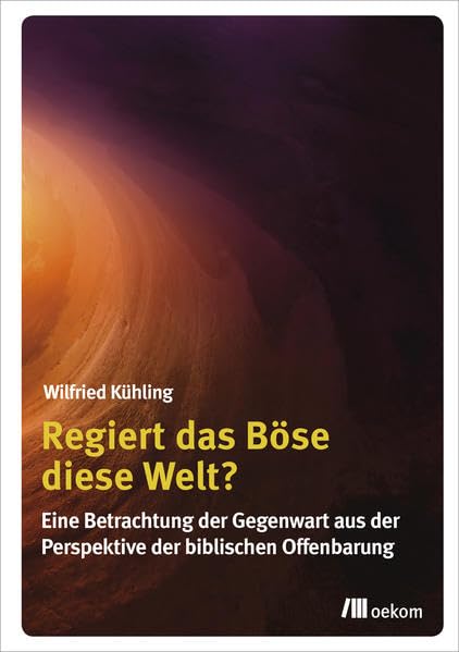 Regiert das Böse diese Welt?: Eine Betrachtung der Gegenwart aus der Perspektive der biblischen Offenbarung Business & Technology