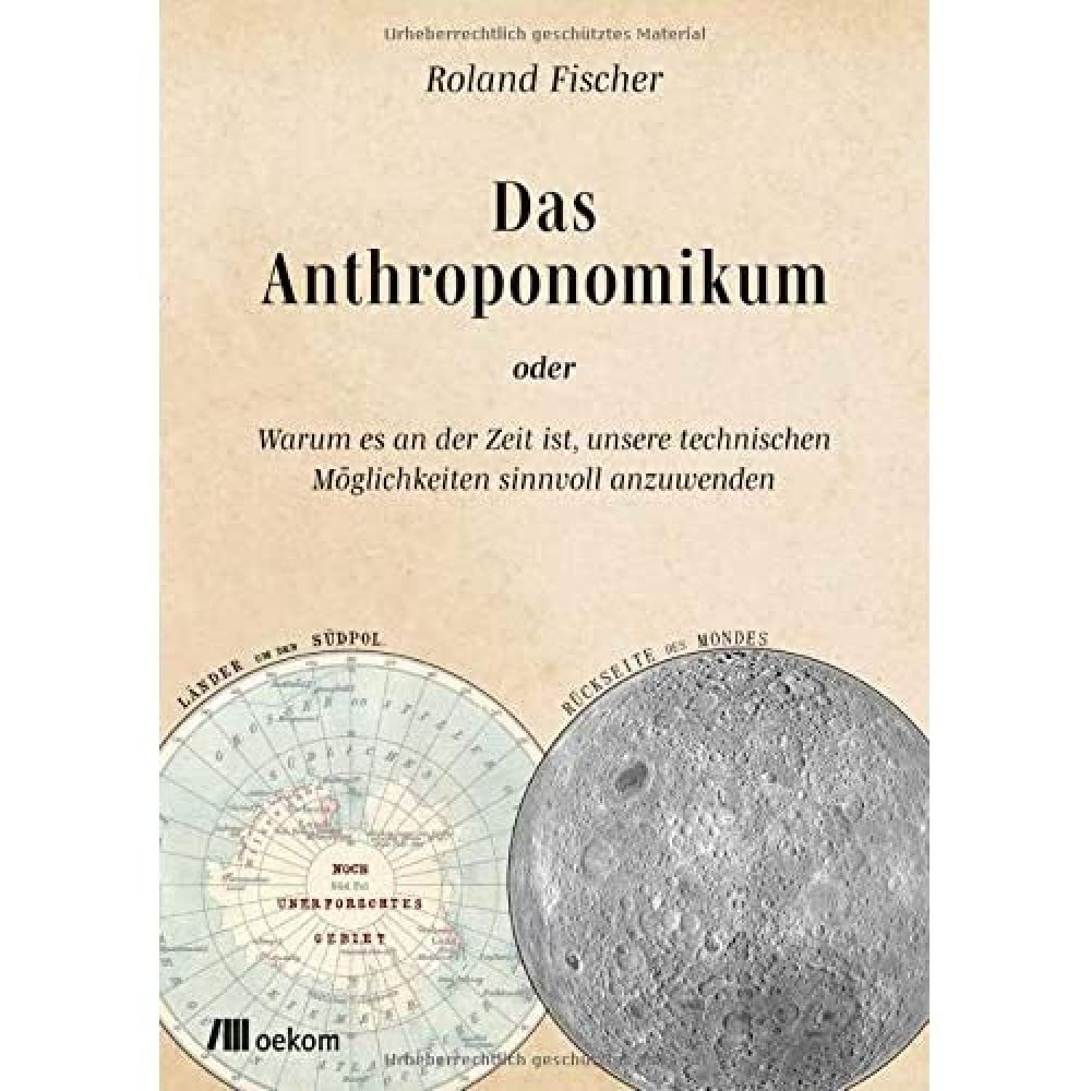 Das Anthroponomikum: Oder warum es an der Zeit ist, unsere technischen Möglichkeiten sinnvoll anzuwenden Philosophy