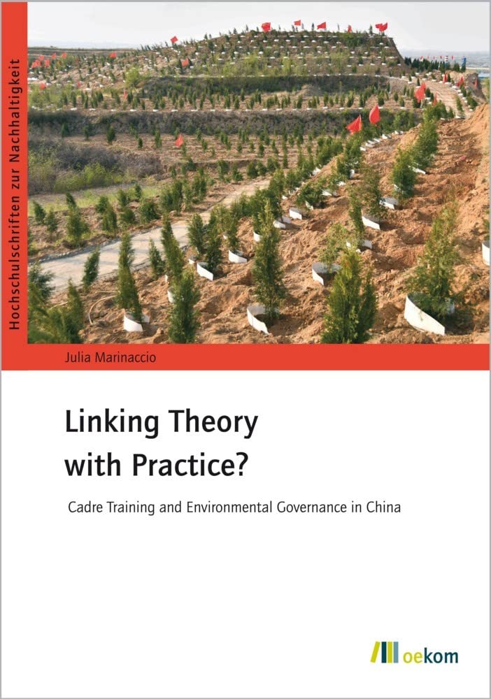 Linking Theory with Practice?: Cadre Training and Environmental Governance in China (Hochschulschriften zur Nachhaltigkeit, Band 93) Books