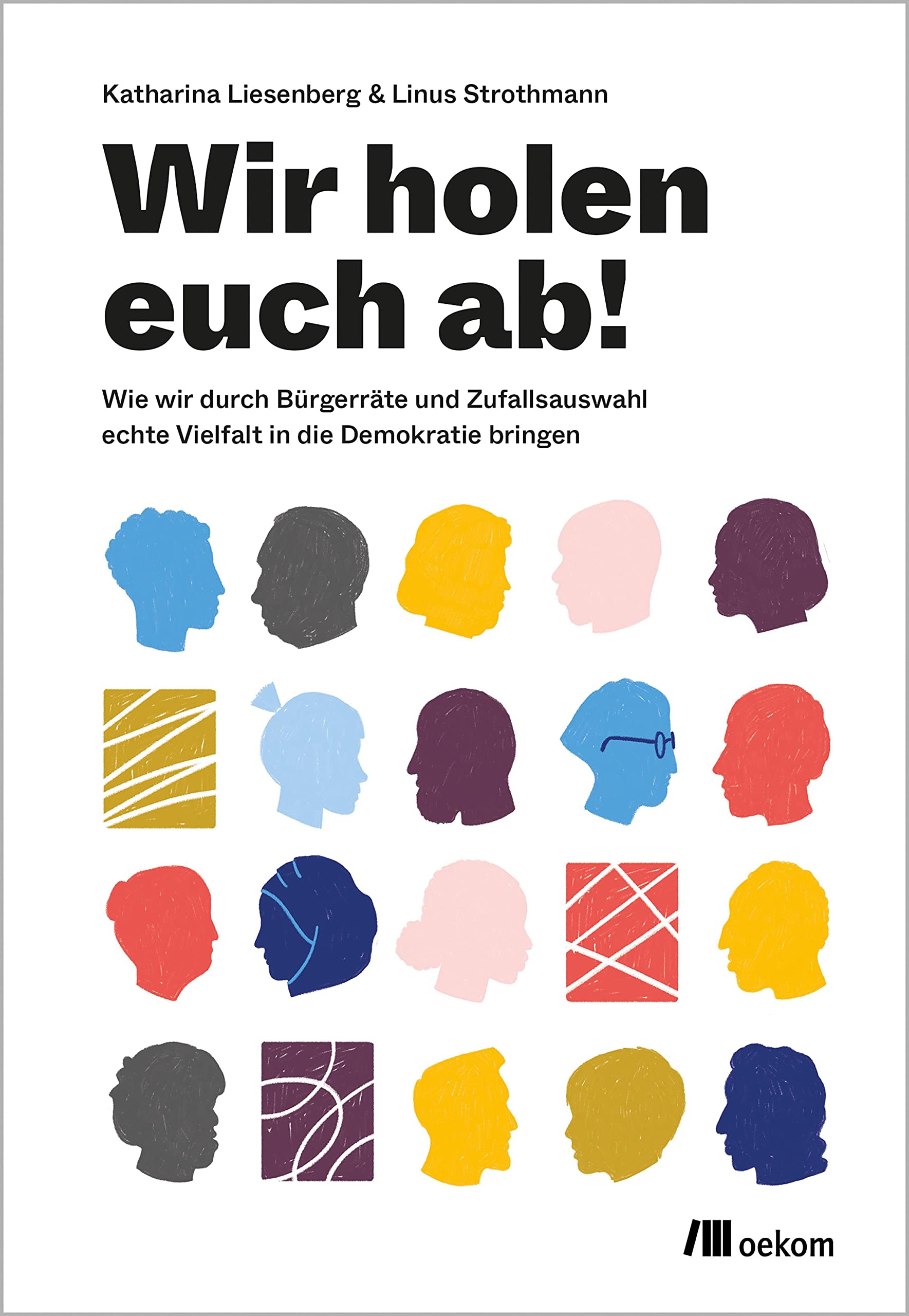 Wir holen Euch ab!: Wie wir durch Bürgerräte und Zufallsauswahl echte Vielfalt in die Demokratie bringen Social Sciences